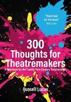 300 Pensamientos para Teatreros - Un Manifiesto para el Teatrero del Siglo XXI - 300 Thoughts for Theatremakers - A Manifesto for the Twenty-First-Century Theatremaker