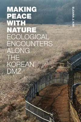 Hacer las paces con la naturaleza: Encuentros ecológicos en la DMZ coreana - Making Peace with Nature: Ecological Encounters along the Korean DMZ