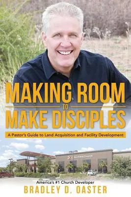 Haciendo espacio para hacer discípulos: Guía del pastor para adquirir terrenos y construir instalaciones increíblemente magníficas - Making Room to Make Disciples: A Pastor's Guide to Acquiring Land and Building Insanely Great Facilities
