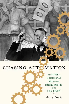 Persiguiendo la automatización: La política de la tecnología y el empleo desde los locos años veinte hasta la Gran Sociedad - Chasing Automation: The Politics of Technology and Jobs from the Roaring Twenties to the Great Society