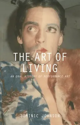 El arte de vivir: Una historia oral de las artes escénicas - The Art of Living: An Oral History of Performance Art