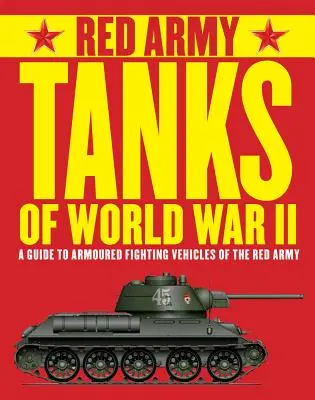 Tanques del Ejército Rojo de la Segunda Guerra Mundial: Guía de los vehículos blindados de combate del Ejército Rojo - Red Army Tanks of World War II: A Guide to Armoured Fighting Vehicles of the Red Army