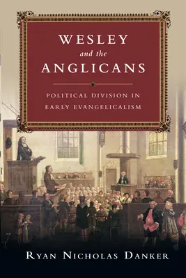 Wesley y los anglicanos - La división política en el primer evangelismo - Wesley and the Anglicans - Political Division in Early Evangelicalism