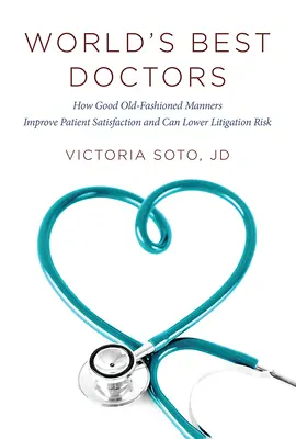 Los mejores médicos del mundo: Cómo los buenos modales a la antigua mejoran la satisfacción del paciente y pueden reducir el riesgo de litigios - World's Best Doctors: How Good Old-Fashioned Manners Improve Patient Satisfaction and Can Lower Litigation Risk