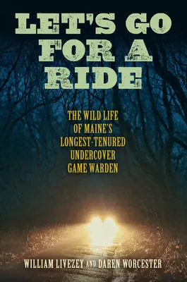 Let's Go for a Ride: The Wild Life of Maine's Long-Tenured Undercover Game Warden (Vamos de paseo: la vida salvaje del guarda de caza encubierto más veterano de Maine) - Let's Go for a Ride: The Wild Life of Maine's Longest-Tenured Undercover Game Warden