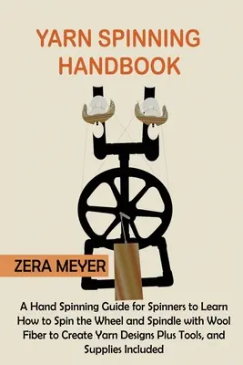 Manual de hilado: A Hand Spinning Guide for Spinners to Learn How to Spin the Wheel or Spindle with Wool Fiber to Create Yarn Designs Pl - Yarn Spinning Handbook: A Hand Spinning Guide for Spinners to Learn How to Spin the Wheel or Spindle with Wool Fiber to Create Yarn Designs Pl