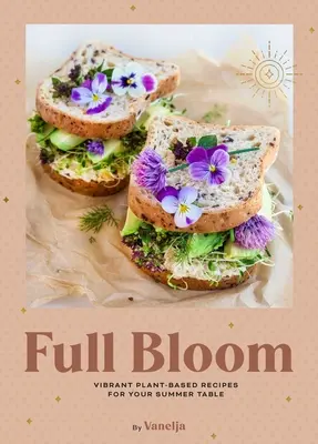 Full Bloom: Recetas a base de plantas para tu mesa de verano (Recetas veganas fáciles, Recetas a base de plantas, Recetas de verano) - Full Bloom: Vibrant Plant-Based Recipes for Your Summer Table (Easy Vegan Recipes, Plant-Based Recipes, Summer Recipes)