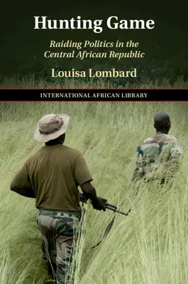 Caza: La política de asaltos en la República Centroafricana - Hunting Game: Raiding Politics in the Central African Republic