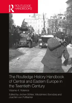 The Routledge History Handbook of Central and Eastern Europe in the Twentieth Century: Volumen 4: Violencia - The Routledge History Handbook of Central and Eastern Europe in the Twentieth Century: Volume 4: Violence