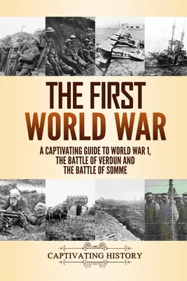 La Primera Guerra Mundial: Una guía cautivadora de la Primera Guerra Mundial, la Batalla de Verdún y la Batalla del Somme - The First World War: A Captivating Guide to World War 1, The Battle of Verdun and the Battle of Somme