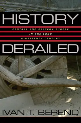 Historia descarrilada: Europa central y oriental en el largo siglo XIX - History Derailed: Central and Eastern Europe in the Long Nineteenth Century