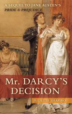 La decisión del Sr. Darcy: Una secuela de Orgullo y prejuicio de Jane Austen - Mr. Darcy's Decision: A Sequel to Jane Austen's Pride and Prejudice