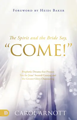 El Espíritu y la Novia Dicen: ¡Ven! Sueños proféticos que te preparan para la segunda venida de Jesús y el derramamiento de mayor gloria - The Spirit and the Bride Say, Come!: Prophetic Dreams that Prepare You for Jesus' Second Coming and the Greater Glory Outpouring