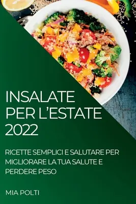 Insalate Per l'Estate 2022: Ricette Semplici E Salutare Per Migliorare La Tua Salute E Perdere Peso