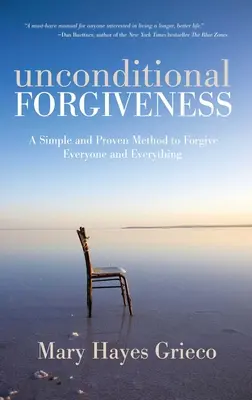 El perdón incondicional: Un método sencillo y probado para perdonar a todos y a todo - Unconditional Forgiveness: A Simple and Proven Method to Forgive Everyone and Everything