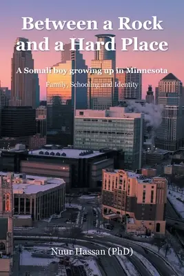 Entre la espada y la pared: Un niño somalí que crece en Minnesota: Familia, escolarización e identidad (Hassan (Phd) Nuur) - Between a Rock and a Hard Place: A Somali boy growing up in Minnesota: Family, Schooling and Identity (Hassan (Phd) Nuur)