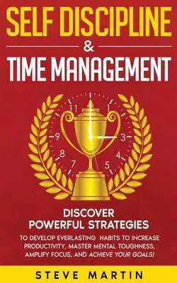 Autodisciplina y Gestión del Tiempo: Descubra poderosas estrategias para desarrollar hábitos perdurables que aumenten la productividad, dominen la fortaleza mental y amplíen la productividad. - Self Discipline & Time Management: Discover Powerful Strategies to Develop Everlasting Habits to Increase Productivity, Master Mental Toughness, Ampli