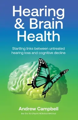 Audición y salud cerebral: La sorprendente relación entre la pérdida de audición no tratada y el deterioro cognitivo - Hearing and Brain Health: Startling links between untreated hearing loss and cognitive decline