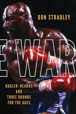 La guerra: Hagler-Hearns y tres asaltos para siempre - The War: Hagler-Hearns and Three Rounds for the Ages