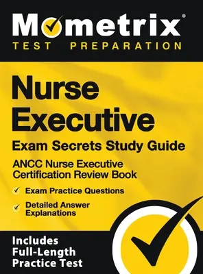 Guía de Estudio Secretos del Examen Ejecutivo de Enfermería - Ancc Nurse Executive Certification Review Book, Exam Practice Questions, Detailed Answer Explanations: [inc - Nurse Executive Exam Secrets Study Guide - Ancc Nurse Executive Certification Review Book, Exam Practice Questions, Detailed Answer Explanations: [inc