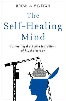 La mente que se cura a sí misma: Cómo aprovechar los principios activos de la psicoterapia - The Self-Healing Mind: Harnessing the Active Ingredients of Psychotherapy