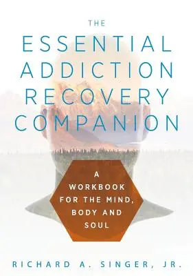 El compañero esencial para la recuperación de adicciones: Una guía para la mente, el cuerpo y el alma - The Essential Addiction Recovery Companion: A Guidebook for the Mind, Body, and Soul