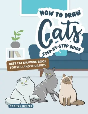 Cómo dibujar gatos paso a paso: El mejor libro de dibujo de gatos para ti y tus hijos - How to Draw Cats Step-by-Step Guide: Best Cat Drawing Book for You and Your Kids