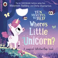 Diez minutos para dormir: ¿Dónde está el pequeño unicornio? - Un libro mágico con solapas desplegables - Ten Minutes to Bed: Where's Little Unicorn? - A magical lift-the-flap book