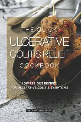 El Libro de Cocina Rápido para el Alivio de la Colitis Ulcerosa: Recetas bajas en residuos para los síntomas de la colitis ulcerosa - The Quick Ulcerative Colitis Relief Cookbook: Low Residue Recipes for Ulcerative Colitis Symptoms