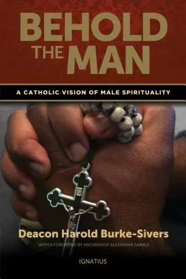 He aquí el hombre: Una visión católica de la espiritualidad masculina - Behold the Man: A Catholic Vision of Male Spirituality