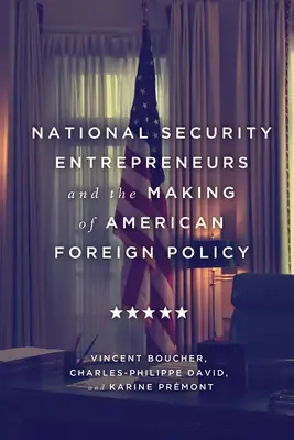 Los empresarios de la seguridad nacional y la elaboración de la política exterior estadounidense - National Security Entrepreneurs and the Making of American Foreign Policy