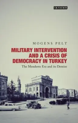 Intervención militar y crisis de la democracia en Turquía: La era Menderes y su ocaso - Military Intervention and a Crisis of Democracy in Turkey: The Menderes Era and its Demise