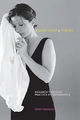 Sangre, sudor y teoría: La investigación a través de la práctica en la interpretación - Blood, Sweat & Theory: Research Through Practice in Performance