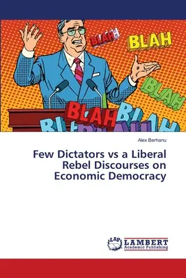 Pocos dictadores contra un rebelde liberal Discursos sobre la democracia económica - Few Dictators vs a Liberal Rebel Discourses on Economic Democracy