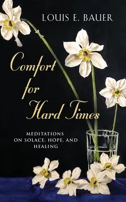 Consuelo para tiempos difíciles: Meditaciones sobre el consuelo, la esperanza y la curación - Comfort for Hard Times: Meditations on Solace, Hope, and Healing