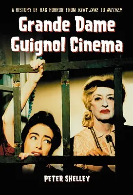 Grande Dame Guignol Cinema: Historia del cine de terror desde Baby Jane hasta Mother - Grande Dame Guignol Cinema: A History of Hag Horror from Baby Jane to Mother