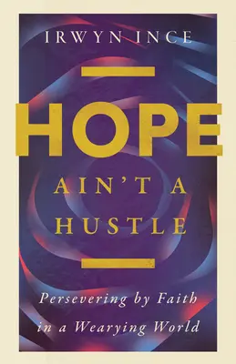 Hope Ain't a Hustle: Perseverar en la fe en un mundo agotador - Hope Ain't a Hustle: Persevering by Faith in a Wearying World