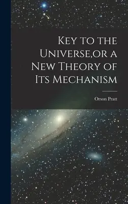 Clave del Universo, o una nueva Teoría de su Mecanismo - Key to the Universe, or a new Theory of its Mechanism