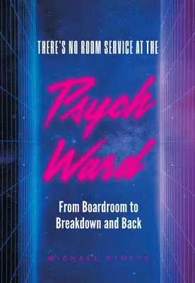 No hay servicio de habitaciones en el pabellón psiquiátrico: De la sala de juntas al colapso y viceversa - There's No Room Service at the Psych Ward: From Boardroom to Breakdown and Back