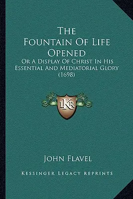 La fuente de la vida abierta: O Una Muestra De Cristo En Su Gloria Esencial Y Mediadora (1698) - The Fountain Of Life Opened: Or A Display Of Christ In His Essential And Mediatorial Glory (1698)