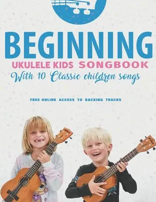 Principiantes Ukulele Kids Songbook Aprender y tocar 10 canciones clásicas de los niños: Uke Like The Pros - Beginning Ukulele Kids Songbook Learn And Play 10 Classic Children Songs: Uke Like The Pros