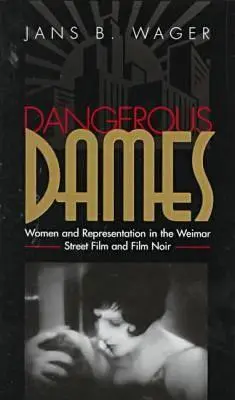 Dangerous Dames: Mujeres y representación en el cine negro y el cine de calle de Weimar - Dangerous Dames: Women and Representation in Film Noir and the Weimar Street Film