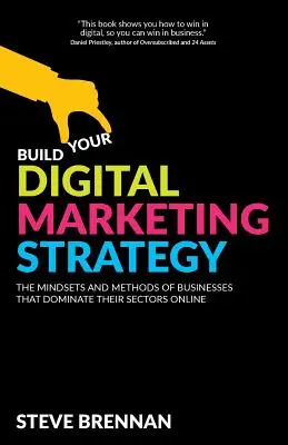 Construya su estrategia de marketing digital: La mentalidad y los métodos de las empresas que dominan sus sectores en Internet - Build Your Digital Marketing Strategy: The Mindsets and Methods of Businesses That Dominate Their Sectors Online