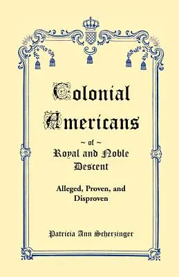 Colonial Americans of Royal & Noble Descent: Alleged, Proven, and Disproven