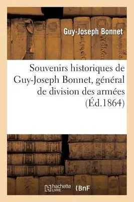 Souvenirs Historiques de Guy-Joseph Bonnet, Gnral de Division Des Armes de la Rpublique d'Hati: Ex ayudante de campo de Rigaud. Documents Relati - Souvenirs Historiques de Guy-Joseph Bonnet, Gnral de Division Des Armes de la Rpublique d'Hati: , Ancien Aide de Camp de Rigaud. Documents Relati