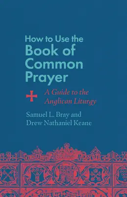 Cómo utilizar el Libro de Oración Común: Guía de la liturgia anglicana - How to Use the Book of Common Prayer: A Guide to the Anglican Liturgy