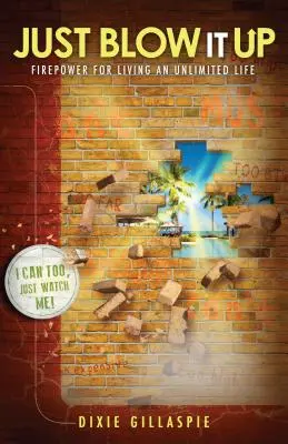 Just Blow It Up: El poder del fuego para vivir una vida sin límites - Just Blow It Up: Firepower for Living an Unlimited Life