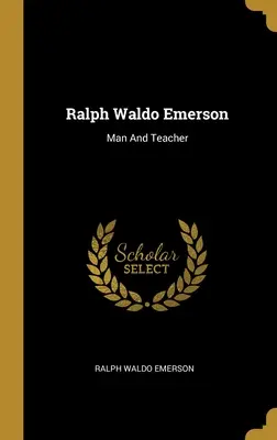 Ralph Waldo Emerson: Hombre y Maestro - Ralph Waldo Emerson: Man And Teacher