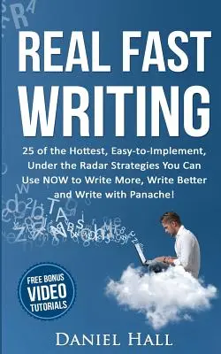 Real Fast Writing: 25 of the Hottest, Easy-to-Implement, Under the Radar Strategies You Can Use NOW to Write More, Write Better and Write