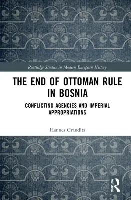 El fin del dominio otomano en Bosnia: Agencias en conflicto y apropiaciones imperiales - The End of Ottoman Rule in Bosnia: Conflicting Agencies and Imperial Appropriations